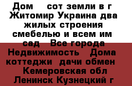 Дом 28 сот земли в г. Житомир Украина два жилых строения смебелью и всем им.,сад - Все города Недвижимость » Дома, коттеджи, дачи обмен   . Кемеровская обл.,Ленинск-Кузнецкий г.